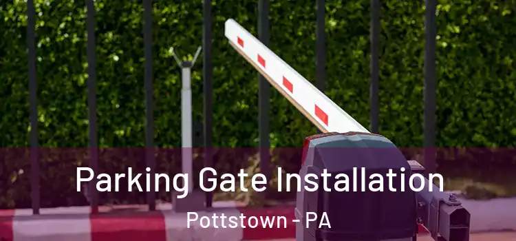  Parking Gate Installation Pottstown - PA